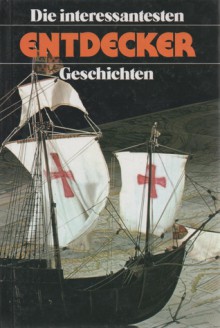 Die interessantesten Entdecker-Geschichten - Auguste Lechner, Stefan Zweig, Hermann Schreiber, Eberhard Hungerbühler