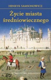 Życie miasta średniowiecznego - Samsonowicz Henryk