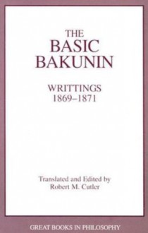 The Basic Bakunin (Great Books in Philosophy) - Mikhail Bakunin, Robert M. Cutler