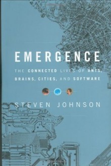 Emergence: The Connected Lives of Ants, Brains, Cities, and Software - Steven Johnson