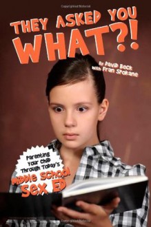 They Asked You What?!: Middle School Sex Ed. - David Beck, Fran Spokane