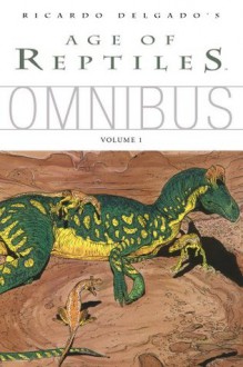Age of Reptiles Omnibus Volume 1 - Ricardo Delgado, James Sinclair, Jim Campbell