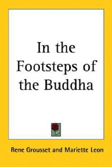 In the Footsteps of the Buddha - René Grousset, Mariette Leon