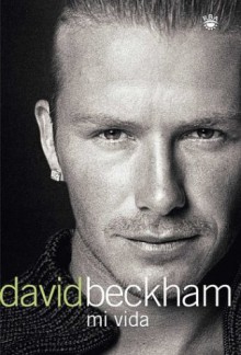 David Beckham: Mi Vida (Beckham: Both Feet On The Ground: An Autobiography) - David Beckham, Tom Watt