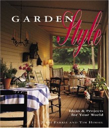 Garden Style: Ideas & Projects for Your Real World - Jerri Farris, Tim Himsel