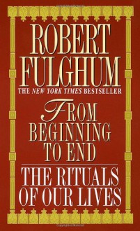 From Beginning to End - Robert Fulghum