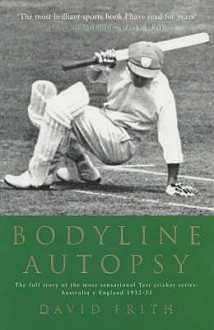 Bodyline Autopsy: The Full Story of the Most Sensational Test Cricket Series: Australia V England 1932-33 - David Frith