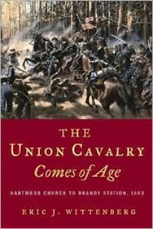 The Union Cavalry Comes Of Age: Hartwood Church To Brandy Station, 1863 - Eric J. Wittenberg