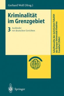 Kriminalität im Grenzgebiet: Band 3: Ausländer vor deutschen Gerichten (Schriftenreihe der Juristischen Fakultät der Europa-Universität Viadrina Frankfurt (Oder)) - Gerhard Wolf