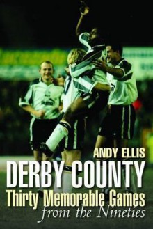 Derby County: Thirty Memorable Games from the Nineties - Andy Ellis