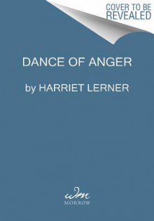 Dance of Anger: A Woman's Guide to Changing the Patterns of Intimate Relationships - Harriet Lerner