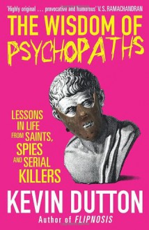 The Wisdom of Psychopaths - Kevin Dutton