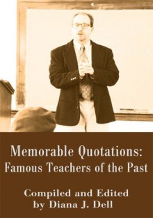 Memorable Quotations: Famous Teachers of the Past - Diana Dell