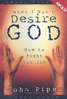 When I Don't Desire God: How To Fight For Joy (Audio) - John Piper, David Cochran Heath