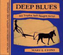 Deep Blues: Bill Traylor, Self-Taught Artist - Mary E. Lyons