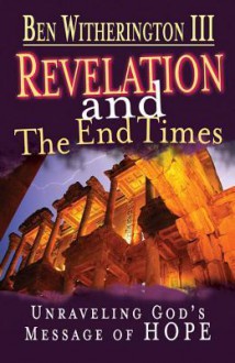 Revelation and the End Times Participant's Guide: Unraveling God's Message of Hope - Ben Witherington III