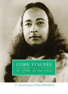 Come Vincere le sfide della vita (Ricerca interiore) (Italian Edition) - Paramahansa Yogananda, S. M. Ellero, T. Tejindra Scott, C. Nubile