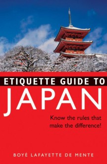 Etiquette Guide to Japan: Know the Rules that Make the Difference! - Boyé Lafayette de Mente