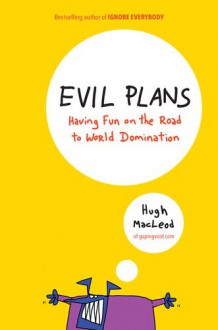 Evil Plans: Having Fun on the Road to World Domination - Hugh MacLeod