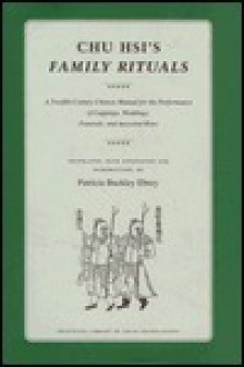 Chu Hsi's Family Rituals: A Twelfth-Century Chinese Manual for the Performance of Cappings, Weddings, Funerals, and Ancestral Rites - Patricia Buckley Ebrey