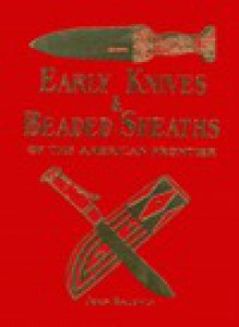 Early Knives & Beaded Sheaths of the American Frontier (Of the American Frontier Series) - John Baldwin