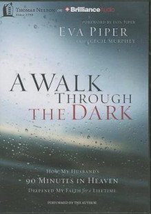 A Walk Through the Dark: How My Husband's 90 Minutes in Heaven Deepened My Faith for a Lifetime - Eva L Piper, Cecil Murphey