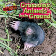 Gruesome Animals in the Ground - Alix Wood