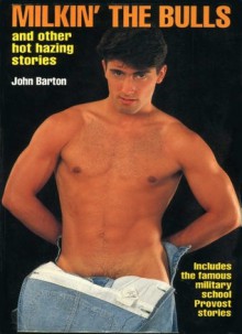 Milkin' the Bulls: And Other Hot Hazing Stories - John Barton