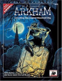 H.P. Lovecraft's Arkham: Unveiling the Legend-Haunted City (Call of Cthulhu Horror Roleplaying, Chaosium # 8803) - Keith Herber, Richard Watts, Mark Morrison