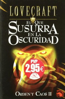 El que susurra en la oscuridad: Orden y Caos II - H.P. Lovecraft, Alberto Santos Castill, José A. Alvaro Garrido