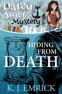 Hiding From Death (A Darcy Sweet Cozy Mystery #6) - K.J. Emrick