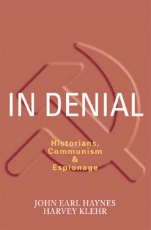 In Denial: Historians, Communism, and Espionage - John Earl Haynes, Harvey Klehr