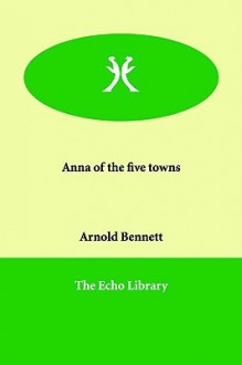 Anna of the Five Towns - Arnold Bennett