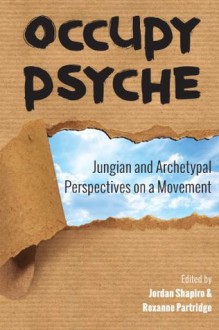 Occupy Psyche: Jungian and Archetypal Perspectives on a Movement - Jordan Shapiro, Roxanne Partridge, Mary Watkins, Bonnie Bright