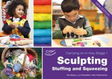 Sculpting, Stuffing & Squeezing. Lynn Broadbent, Ros Bayley and Sally Featherstone - Lynn Broadbent