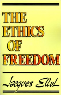 The Ethics of Freedom - Jacques Ellul, Geoffrey William Bromiley