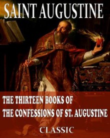 The Complete Thirteen Books Of The Confessions of St. Augustine (With Active Table of Contents) - Augustine of Hippo, Philip Schaff