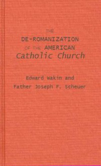 The De Romanization Of The American Catholic Church - Edward Wakin