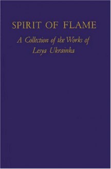 Spirit Of Flame; A Collection Of The Works Of Lesya Ukrainka - Lesi︠a︡ Ukraïnka