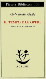 Il tempo e le opere. Saggi, note e divagazioni - Carlo Emilio Gadda, Dante Isella