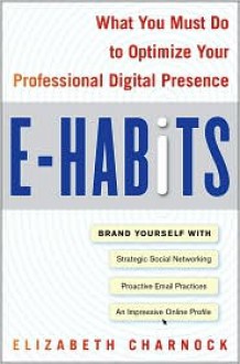 E-Habits: What You Must Do to Optimize Your Professional Digital Presence - Elizabeth Charnock