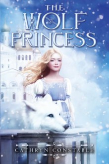 The Wolf Princess - Cathryn Constable