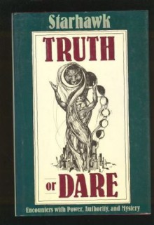 Truth or Dare: Encounters With Power, Authority and Mystery - Starhawk