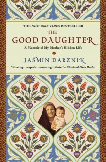 The Good Daughter: A Memoir of My Mother's Hidden Life - Jasmin Darznik