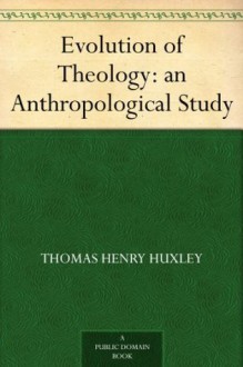 Evolution of Theology: an Anthropological Study - Thomas Henry Huxley