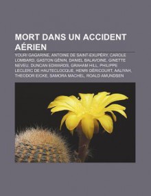 Mort Dans Un Accident a Rien: Youri Gagarine, Antoine de Saint-Exup Ry, Carole Lombard, Gaston G Nin, Daniel Balavoine, Ginette Neveu - Source Wikipedia