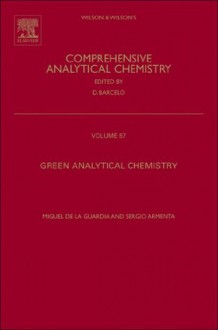 Green Analytical Chemistry: Theory and Practice (Comprehensive Analytical Chemistry) - Miguel de la Guardia, Sergio Armenta