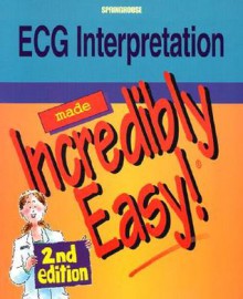 ECG Interpretation Made Incredibly Easy! - Springhouse, Springhouse