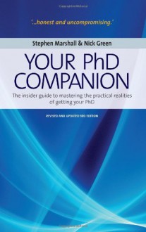 Your PhD Companion: The Insider Guide to Mastering the Practical Realities of Getting Your PhD - Stephen Marshall, Nick Green