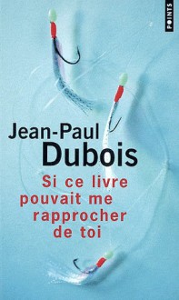 Si ce livre pouvait me rapprocher de toi - Jean-Paul Dubois